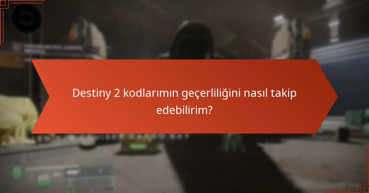 Destiny 2 kodlarımın geçerliliğini nasıl takip edebilirim?