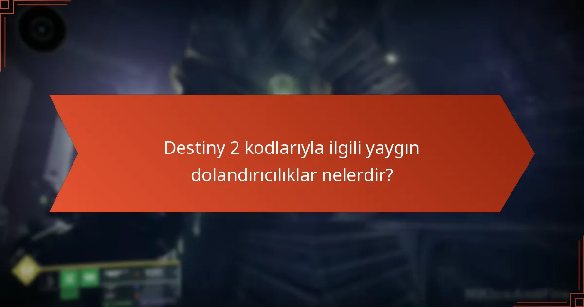Destiny 2 kodlarıyla ilgili yaygın dolandırıcılıklar nelerdir?