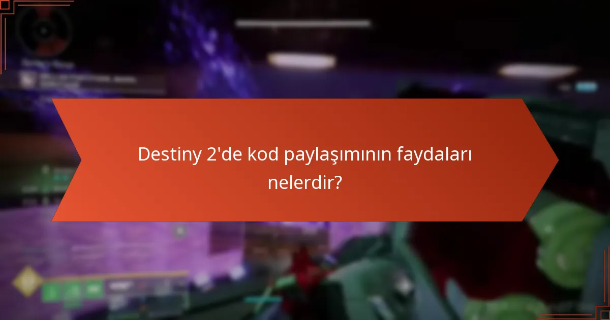 Destiny 2’de kod paylaşımının faydaları nelerdir?