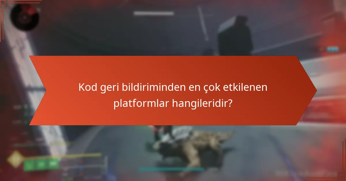 Kod geri bildiriminden en çok etkilenen platformlar hangileridir?