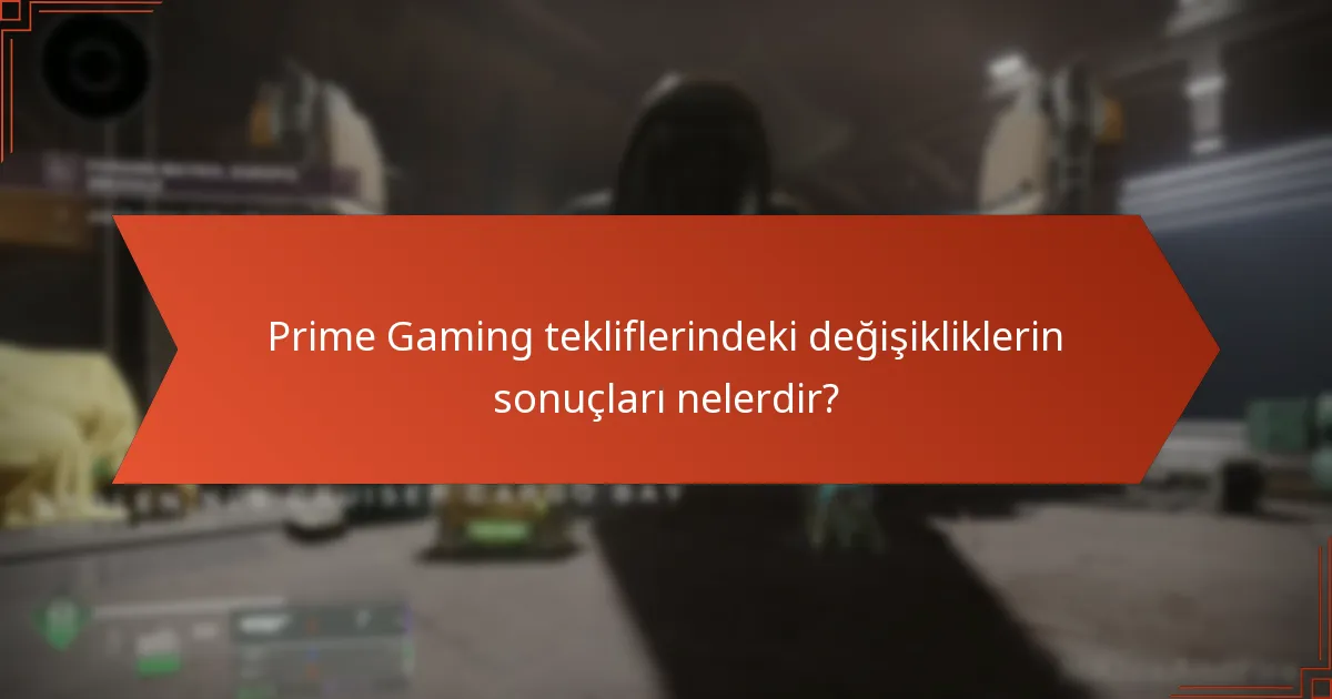 Prime Gaming tekliflerindeki değişikliklerin sonuçları nelerdir?