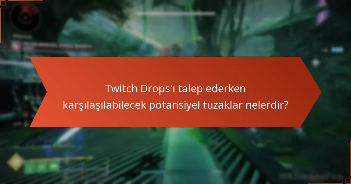 Twitch Drops’ı talep ederken karşılaşılabilecek potansiyel tuzaklar nelerdir?